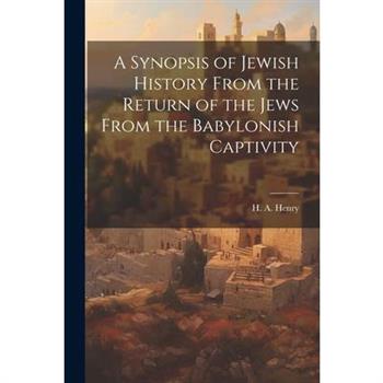 A Synopsis of Jewish History From the Return of the Jews From the Babylonish Captivity