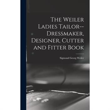 The Weiler Ladies Tailor--dressmaker, Designer, Cutter and Fitter Book