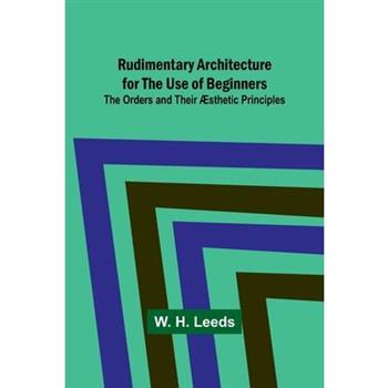 Rudimentary Architecture for the Use of Beginners; The Orders and Their ?sthetic Principles