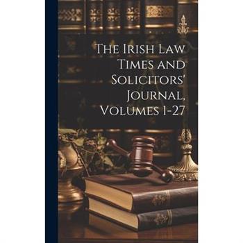 The Irish Law Times and Solicitors' Journal, Volumes 1-27