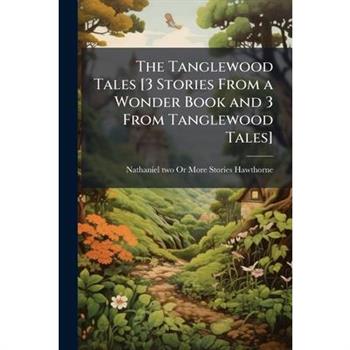 The Tanglewood Tales [3 Stories From a Wonder Book and 3 From Tanglewood Tales]