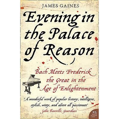 Evening in the Palace of Reason: Bach Meets Frederick the Great in the Age of Enlightenmen