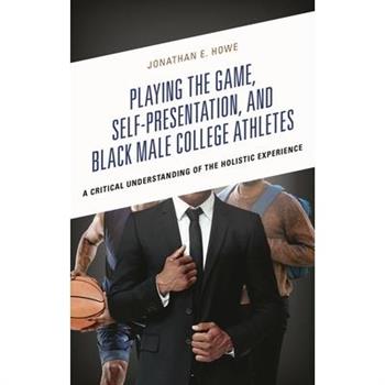 Playing the Game, Self-Presentation, and Black Male College Athletes
