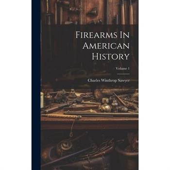Firearms In American History; Volume 1