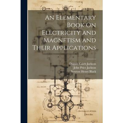 An Elementary Book On Electricity and Magnetism and Their Applications