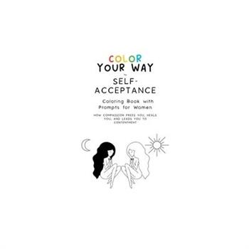 Color Your Way to Self-Acceptance Coloring Book with Prompts for Women
