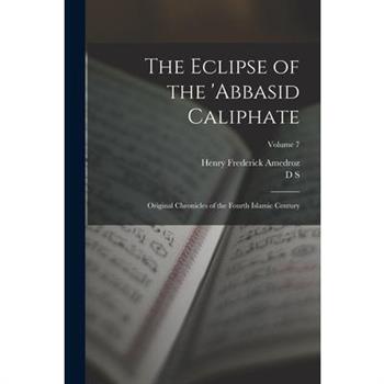 The Eclipse of the 'Abbasid Caliphate; Original Chronicles of the Fourth Islamic Century; Volume 7