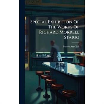 Special Exhibition Of The Works Of Richard Morrell Staigg