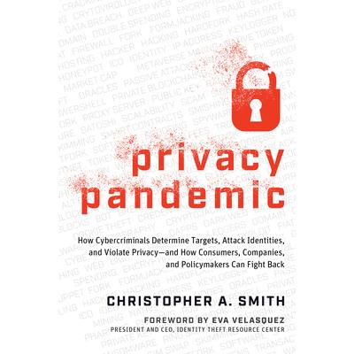 Privacy Pandemic: How Cybercriminals Determine Targets, Attack Identities, and Violate Privacy--And How Consumers, Companies, and Policymakers Can Fight Back