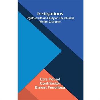 Instigations; Together With An Essay On The Chinese Written Character