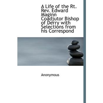 A Life of the Rt. REV. Edward Maginn Coadjutor Bishop of Derry with Selections from His Correspond