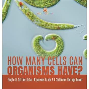 How Many Cells Can Organisms Have? Single & Multicellular Organisms Grade 5 Children's Biology Books