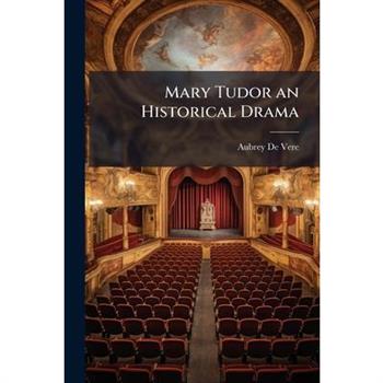 Mary Tudor an Historical Drama