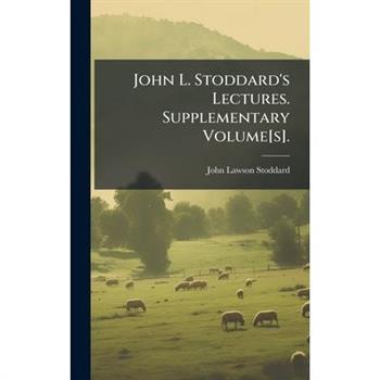 John L. Stoddard's Lectures. Supplementary Volume[s].