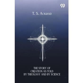The Story Of Creation As Told By Theology And By Science