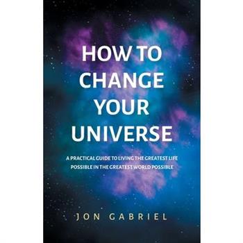 How to Change Your Universe