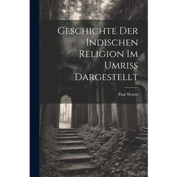 Geschichte der Indischen Religion im Umriss Dargestellt