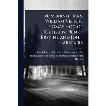 Memoirs of Mrs. William Veitch, Thomas Hog of Kiltearn, Henry Erskine and John Carstairs