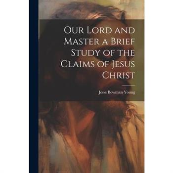 Our Lord and Master a Brief Study of the Claims of Jesus Christ