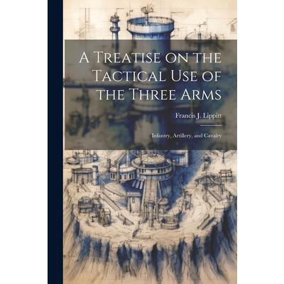 A Treatise on the Tactical use of the Three Arms