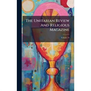 The Unitarian Review And Religious Magazine