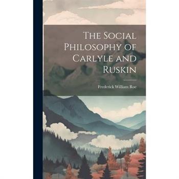 The Social Philosophy of Carlyle and Ruskin