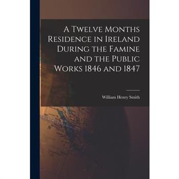A Twelve Months Residence in Ireland During the Famine and the Public Works 1846 and 1847
