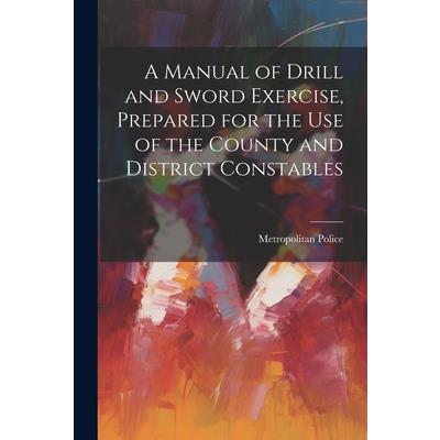 A Manual of Drill and Sword Exercise, Prepared for the Use of the County and District Constables