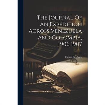 The Journal Of An Expedition Across Venezuela And Colombia, 1906 1907