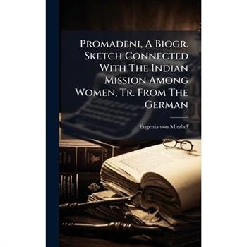 Promadeni, A Biogr. Sketch Connected With The Indian Mission Among Women, Tr. From The German