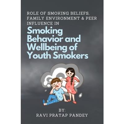 Role of Smoking Beliefs, Family Environment & Peer Influence in Smoking Behavior and Wellbeing of Youth Smokers