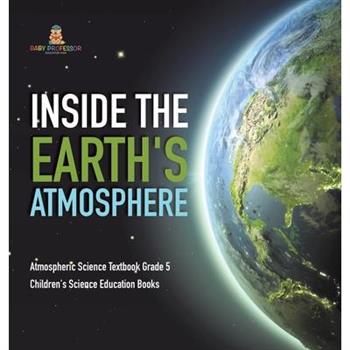 Inside the Earth's Atmosphere Atmospheric Science Textbook Grade 5 Children's Science Education Books