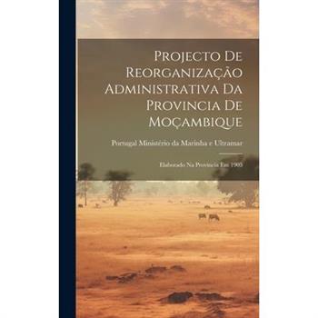 Projecto de Reorganiza癟瓊o Administrativa da Provincia de Mo癟ambique
