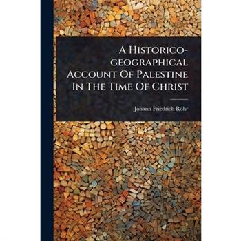 A Historico-geographical Account Of Palestine In The Time Of Christ