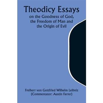 Theodicy Essays on the Goodness of God, the Freedom of Man and the Origin of Evil