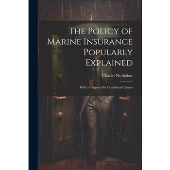 The Policy of Marine Insurance Popularly Explained