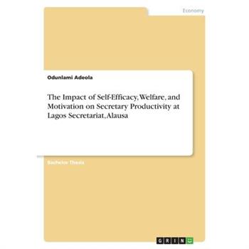 The Impact of Self-Efficacy, Welfare, and Motivation on Secretary Productivity at Lagos Secretariat, Alausa