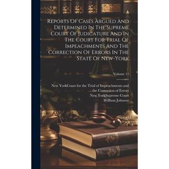 Reports Of Cases Argued And Determined In The Supreme Court Of Judicature And In The Court For Trial Of Impeachments And The Correction Of Errors In The State Of New-york; Volume 11