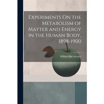 Experiments On the Metabolism of Matter and Energy in the Human Body, 1898-1900