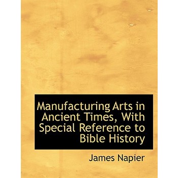 Manufacturing Arts in Ancient Times, with Special Reference to Bible History