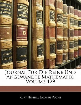 Journal Fur Die Reine Und Angewandte Mathematik, Volume 129