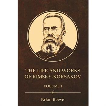 The Life and Works of Nikolai Rimsky-Korsakov Volume I