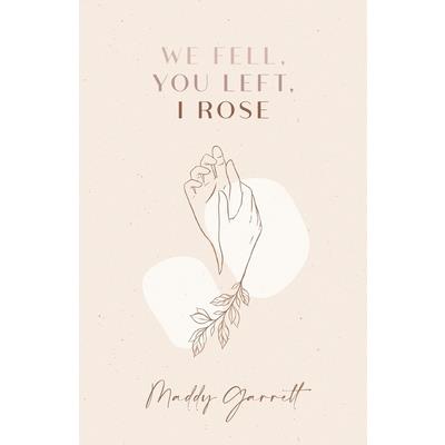 We Fell, You Left, I Rose