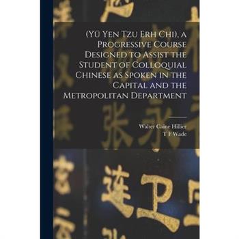 (Y羹 Yen Tzu Erh Chi), a Progressive Course Designed to Assist the Student of Colloquial Chinese as Spoken in the Capital and the Metropolitan Department