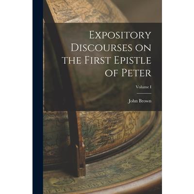 Expository Discourses on the First Epistle of Peter; Volume I