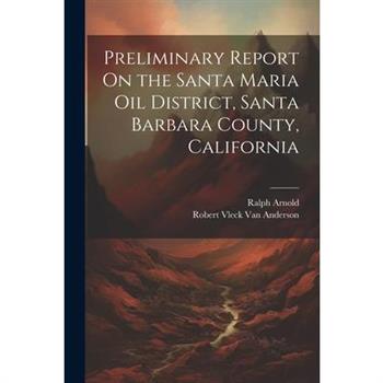 Preliminary Report On the Santa Maria Oil District, Santa Barbara County, California