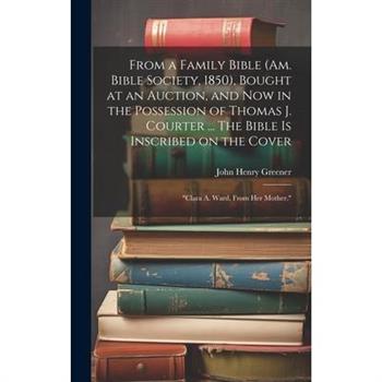 From a Family Bible (Am. Bible Society, 1850), Bought at an Auction, and now in the Possession of Thomas J. Courter ... The Bible is Inscribed on the Cover