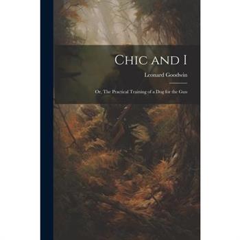 Chic and I; or, The Practical Training of a dog for the Gun