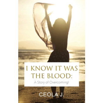 I Know It Was The BloodA Story of Overcoming