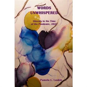 WORDS UNWHISPERED Ghazals in the Time of the Pandemic, 2021